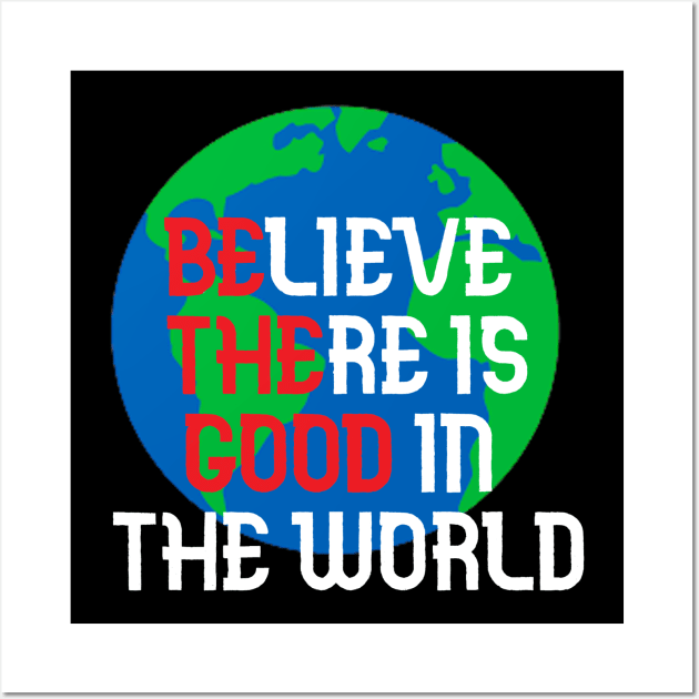 Believe There is Good In The World Wall Art by Collin's Designs